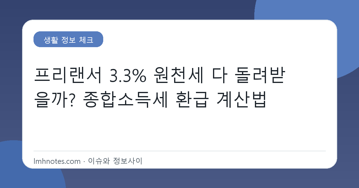 프리랜서 3.3% 원천세 다 돌려받을까? 종합소득세 환급 계산법 대표 이미지