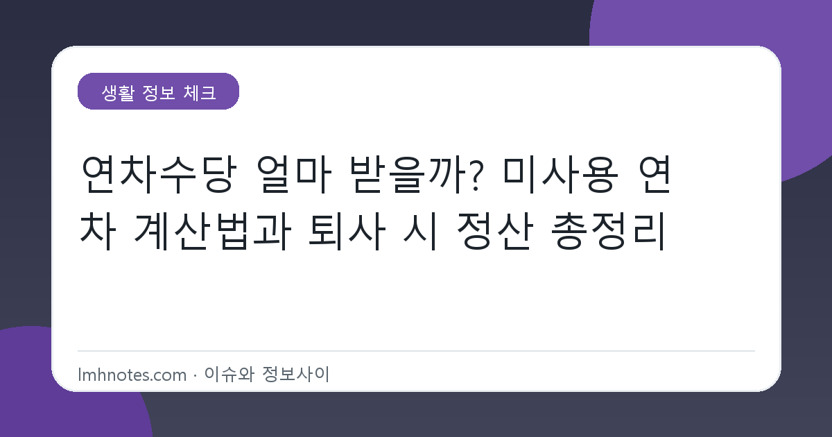 연차수당 얼마 받을까? 미사용 연차 계산법과 퇴사 시 정산 총정리 대표 이미지